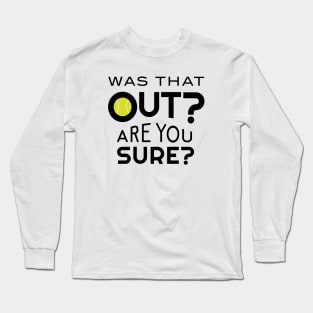 Funny Tennis Was That Out Are You Sure Long Sleeve T-Shirt